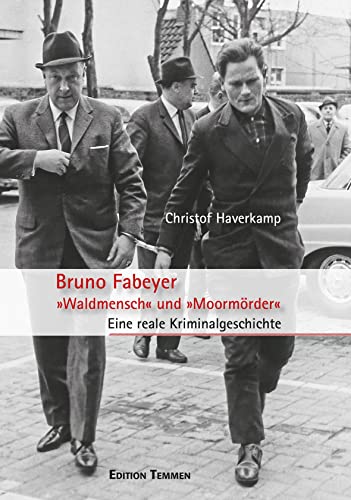 Bruno Fabeyer – »Waldmensch« und »Moormörder«: Eine reale Kriminalgeschichte von Edition Temmen e.K.