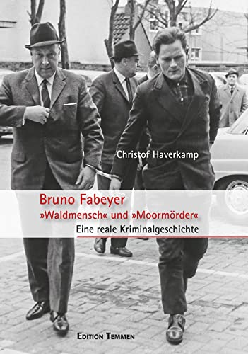 Bruno Fabeyer – »Waldmensch« und »Moormörder«: Eine reale Kriminalgeschichte