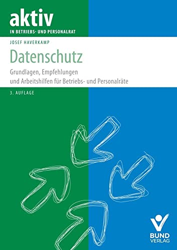 Datenschutz: Grundlagen, Empfehlungen und Arbeitshilfen für Betriebs-und Personalräte (aktiv in der Interessenvertretung) von Bund-Verlag