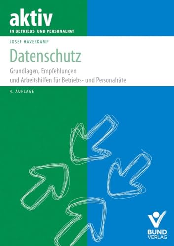 Datenschutz: Grundlagen, Empfehlungen und Arbeitshilfen für Betriebs-und Personalräte (aktiv in der Interessenvertretung) von Bund-Verlag