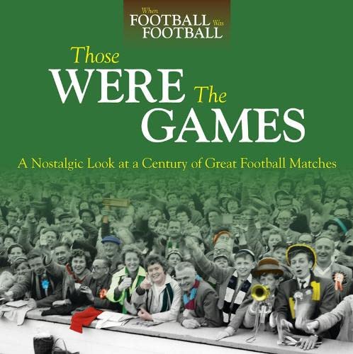 Those Were The Games: A Nostalgic Look at a Century of Great Football Matches (When Football Was Football) von Haynes