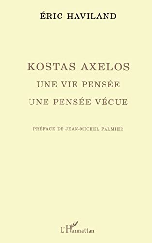 Kostas Axelos: Une vie pensée, une pensée vécue