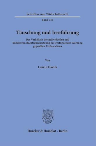 Täuschung und Irreführung: Das Verhältnis der individuellen und kollektiven Rechtsdurchsetzung bei irreführender Werbung gegenüber Verbrauchern (Schriften zum Wirtschaftsrecht) von Duncker & Humblot GmbH