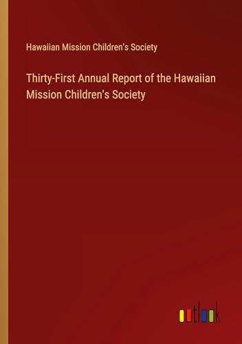 Thirty-First Annual Report of the Hawaiian Mission Children's Society von Outlook Verlag