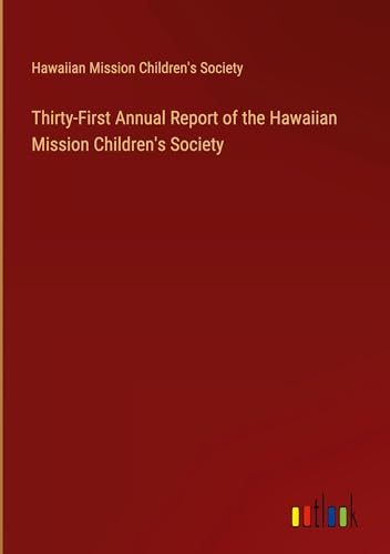 Thirty-First Annual Report of the Hawaiian Mission Children's Society von Outlook Verlag