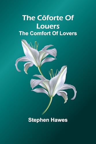 The C forte Of Louers; The Comfort Of Lovers von Alpha Editions