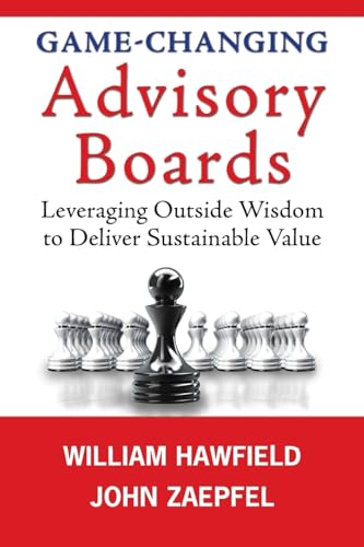 Game-Changing Advisory Boards: Leveraging Outside Wisdom to Deliver Sustainable Value von CREATESPACE