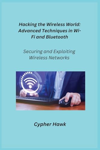 Hacking the Wireless World: Securing and Exploiting Wireless Networks von Charles M Dominquez