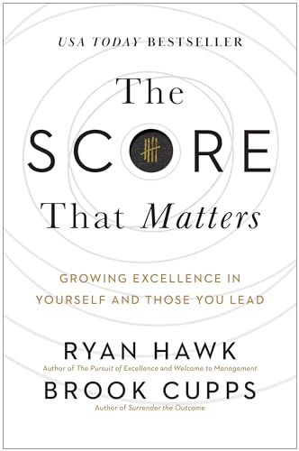 The Score That Matters: Growing Excellence in Yourself and Those You Lead