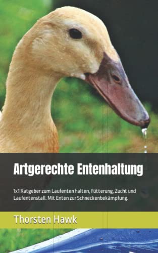 Artgerechte Entenhaltung: 1x1 Ratgeber zum Laufenten halten, Fütterung, Zucht und Laufentenstall. Mit Enten zur Schneckenbekämpfung. Artgerechte Entenhaltung: 1x1 Ratgeber zum Laufenten halten, Fütterung, Zucht und Laufentenstall. Mit Enten zur Schneckenbekämpfung.