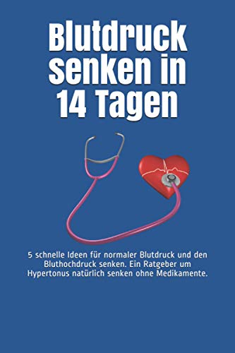 Blutdruck senken in 14 Tagen: 5 schnelle Ideen für normaler Blutdruck und den Bluthochdruck senken. Ein Ratgeber um Hypertonus natürlich senken ohne Medikamente. Blutdruck senken in 14 Tagen: 5 schnelle Ideen für normaler Blutdruck und den Bluthochdruck senken. Ein Ratgeber um Hypertonus natürlich senken ohne Medikamente. von Independently published