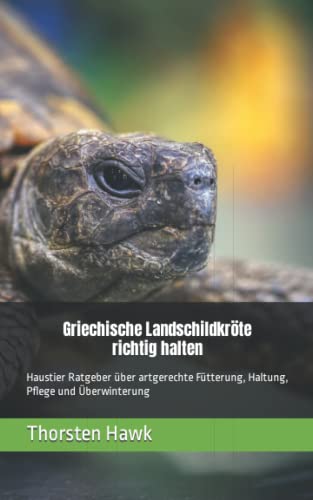 Griechische Landschildkröte richtig halten: Haustier Ratgeber über artgerechte Fütterung, Haltung, Pflege und Überwinterung Griechische Landschildkröte richtig halten: Haustier Ratgeber über artgerechte Fütterung, Haltung, Pflege und Überwinterung von Independently published