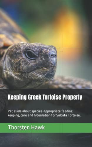 Keeping Greek Tortoise Properly: Pet guide about species-appropriate feeding, keeping, care and hibernation for Sulcata Tortoise. Keeping Greek Tortoise Properly: Pet guide about species-appropriate feeding, keeping, care and hibernation for Sulcata Tortoise. von Independently published