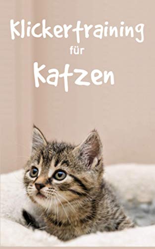 Klickertraining für Katzen: Erfolgreich Katzen dressieren mit Katzenklicker Training für eine sanfte Katzenerziehung Klickertraining für Katzen: Erfolgreich Katzen dressieren mit Katzenklicker Training für eine sanfte Katzenerziehung