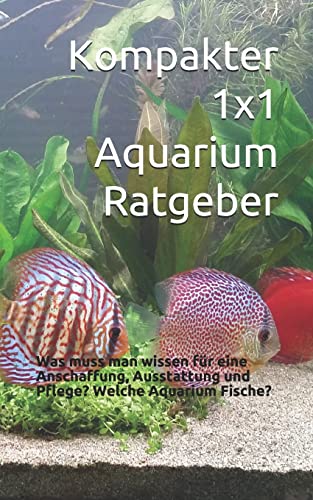 Kompakter 1x1 Aquarium Ratgeber: Was muss man wissen für eine Anschaffung, Ausstattung und Pflege? Welche Aquarium Fische? Kompakter 1x1 Aquarium Ratgeber: Was muss man wissen für eine Anschaffung, Ausstattung und Pflege? Welche Aquarium Fische? von Independently published