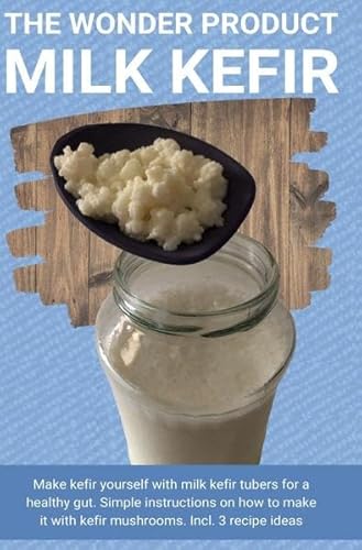 The wonder product milk kefir: Make kefir yourself with milk kefir starter kit for a healthy gut. Simple instructions on how to make it with kefir mushrooms. Incl. 3 recipe ideas The wonder product milk kefir: Make kefir yourself with milk kefir starter kit for a healthy gut. Simple instructions on how to make it with kefir mushrooms. Incl. 3 recipe ideas