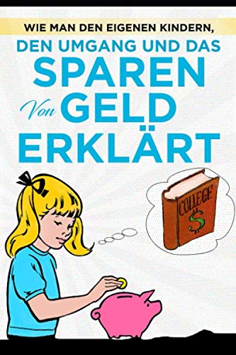 Wie man den eigenen Kindern, den Umgang und das Sparen von Geld erklärt: Umgang mit Geld lernen Kinder ganz einfach und Kinder sparen lernen von Geld. ... mit einfachen Beispielen und Lektionen. Wie man den eigenen Kindern, den Umgang und das Sparen von Geld erklärt: Umgang mit Geld lernen Kinder ganz einfach und Kinder sparen lernen von Geld. ... mit einfachen Beispielen und Lektionen. von Independently published