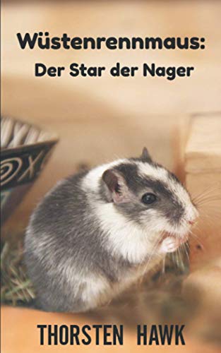 Wüstenrennmaus: Der Star der Nager: Kompakter Ratgeber über die mongolische Rennmaus. Haltung, Pflege und Fütterung zum artgerechten Rennmäuse halten. Wüstenrennmaus: Der Star der Nager: Kompakter Ratgeber über die mongolische Rennmaus. Haltung, Pflege und Fütterung zum artgerechten Rennmäuse halten.