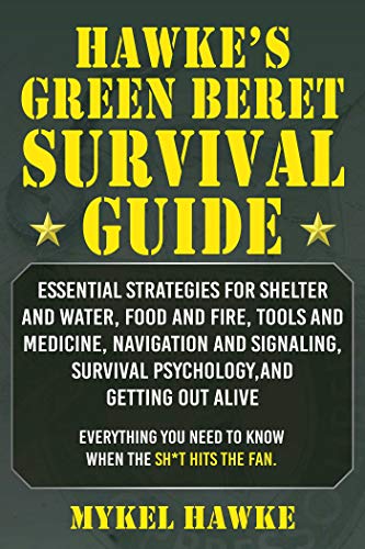 Hawke's Green Beret Survival Manual: Essential Strategies For Shelter and Water, Food and Fire, Tools and Medicine, Navigation and Signaling, Survival Psychology, and Getting Out Alive! von Skyhorse