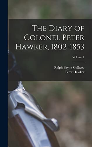 The Diary of Colonel Peter Hawker, 1802-1853; Volume 1 von Legare Street Press