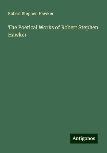 The Poetical Works of Robert Stephen Hawker von Antigonos Verlag