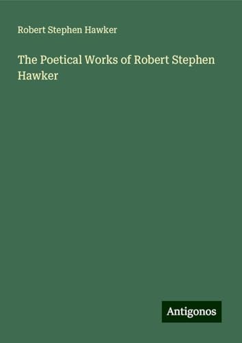 The Poetical Works of Robert Stephen Hawker von Antigonos Verlag