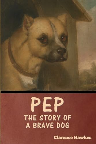 Pep: The Story of a Brave Dog von Bibliotech Press