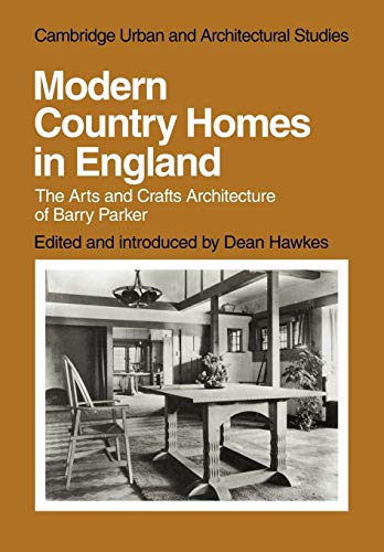 Modern Country Homes in England: The Arts and Crafts Architecture of Barry Parker (Cambridge Urban and Architectural Studies, 11, Band 11)