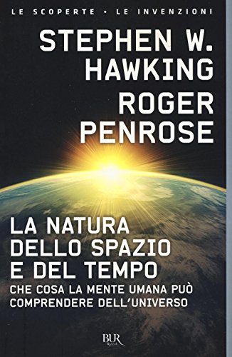 La natura dello spazio e del tempo. Che cosa la mente umana può comprendere dell'universo (BUR Le scoperte, le invenzioni) La natura dello spazio e del tempo. Che cosa la mente umana può comprendere dell'universo (BUR Le scoperte, le invenzioni)