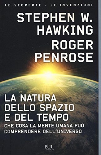 La natura dello spazio e del tempo. Che cosa la mente umana può comprendere dell'universo (BUR Le scoperte, le invenzioni)