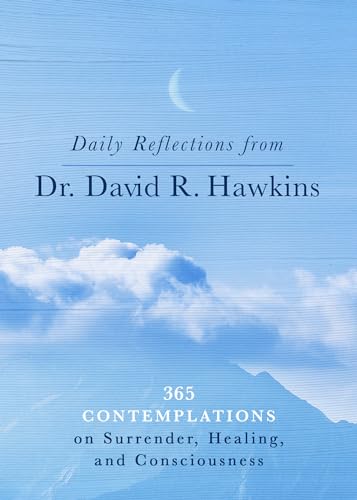 Daily Reflections from Dr. David R. Hawkins: 365 Contemplations on Surrender, Healing, and Consciousness
