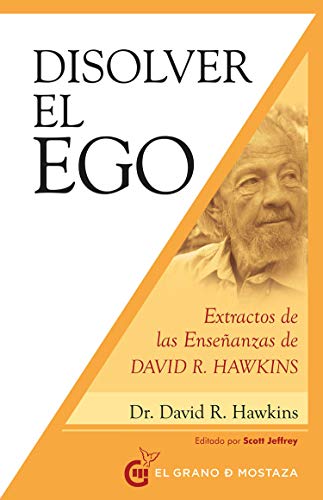 Disolver el ego: Extractos de las enseñanzas de David R. Hawkins von Ediciones El Grano de Mostaza S.L.