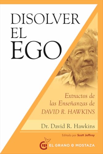 Disolver el ego: Extractos de las enseñanzas de David R. Hawkins von Ediciones El Grano de Mostaza S.L.