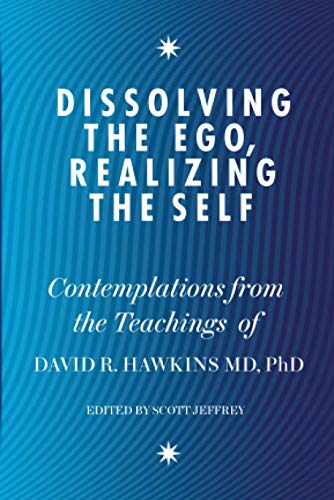 Dissolving the Ego, Realizing the Self: Contemplations from the Teachings of Dr David R. Hawkins MD, PhD