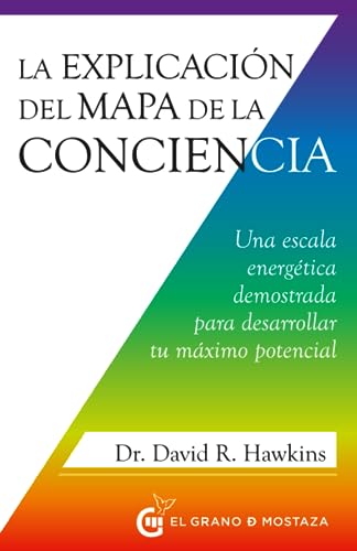 La explicación del Mapa de la Conciencia: Una escala energética demostrada para desarrollar tu máximo potencial (Inspirados por UCDM) von EL GRANO DE MOSTAZA