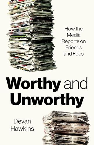 Worthy and Unworthy: How the Media Reports on Friends and Foes: How the Media Reports on Friends and Foes von Iff Books