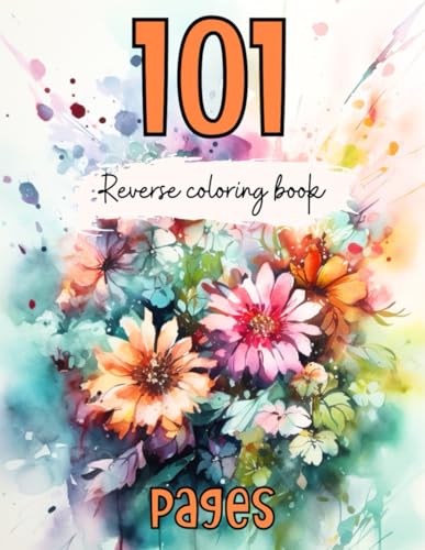 101 Pages Reverse Coloring Book: A Beginner’s Voyage in Mindfulness and Self-Expression Through Art von Independently published