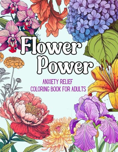 Flower Power Anxiety Relief Coloring Book for Adults: A Mindful Garden Escape to Unwind and Alleviate Stress von Independently published