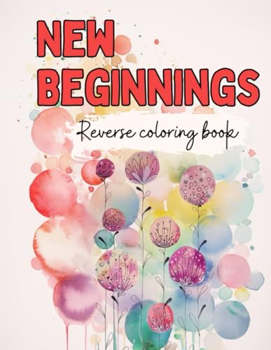 New Beginnings Reverse Coloring Book: A Relaxing Journey into Mindfulness and Artistic Self-Expression von Independently published