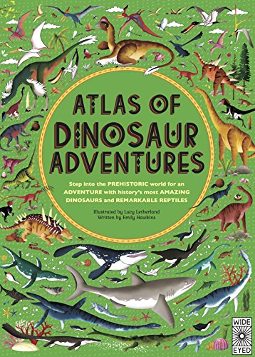 Atlas of Dinosaur Adventures: Step Into a Prehistoric World: 1 Atlas of Dinosaur Adventures: Step Into a Prehistoric World: 1