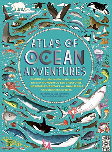 Atlas of Ocean Adventures: Plunge Into the Depths of the Ocean and Discover Wonderful Sea Creatures, Incredible Habitats, and Unmissable Underwat: ... habitats, and unmissable underwater events