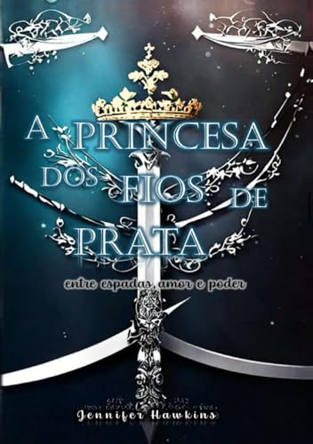 A Princesa dos Fios de Prata: entre espadas, amor e poder von Clube de Autores