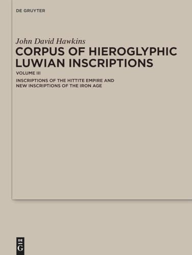 Corpus of Hieroglyphic Luwian Inscriptions: Volume III: Inscriptions of the Hettite Empire and New Inscriptions of the Iron Age (Corpus of Hieroglyphic Luwian Inscriptions, 3)