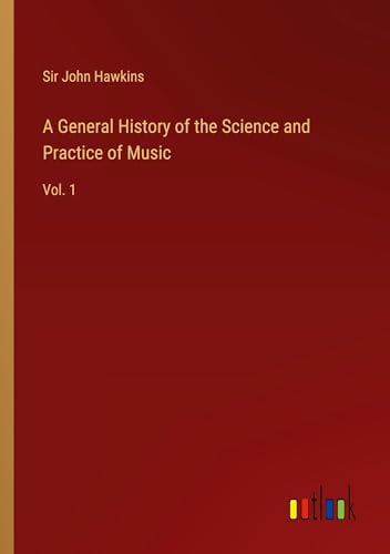 A General History of the Science and Practice of Music: Vol. 1 von Outlook Verlag