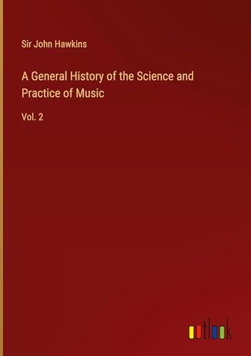 A General History of the Science and Practice of Music: Vol. 2 von Outlook Verlag