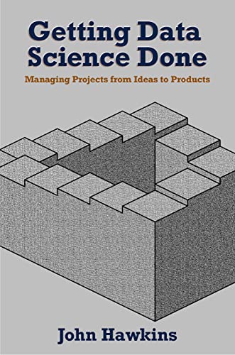 Getting Data Science Done: Managing Projects From Ideas to Products von Business Expert Press