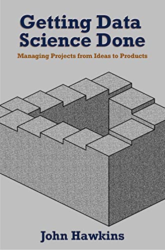 Getting Data Science Done: Managing Projects From Ideas to Products