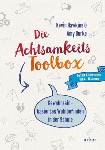 Die Achtsamkeit-Toolbox: Gewahrseinbasiertes Wohlbefinden in der Schule - Für alle Altersstufen von 4 – 18 Jahren von Arbor