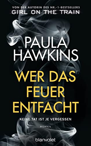 Wer das Feuer entfacht - Keine Tat ist je vergessen: Roman - Der internationale NR.-1-BESTSELLER Wer das Feuer entfacht - Keine Tat ist je vergessen: Roman - Der internationale NR.-1-BESTSELLER