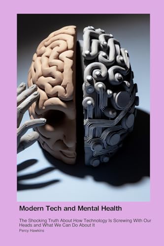 Modern Tech and Mental Health: The Shocking Truth About How Technology Is Screwing With Our Heads and What We Can Do About It von OK Boomer Pro